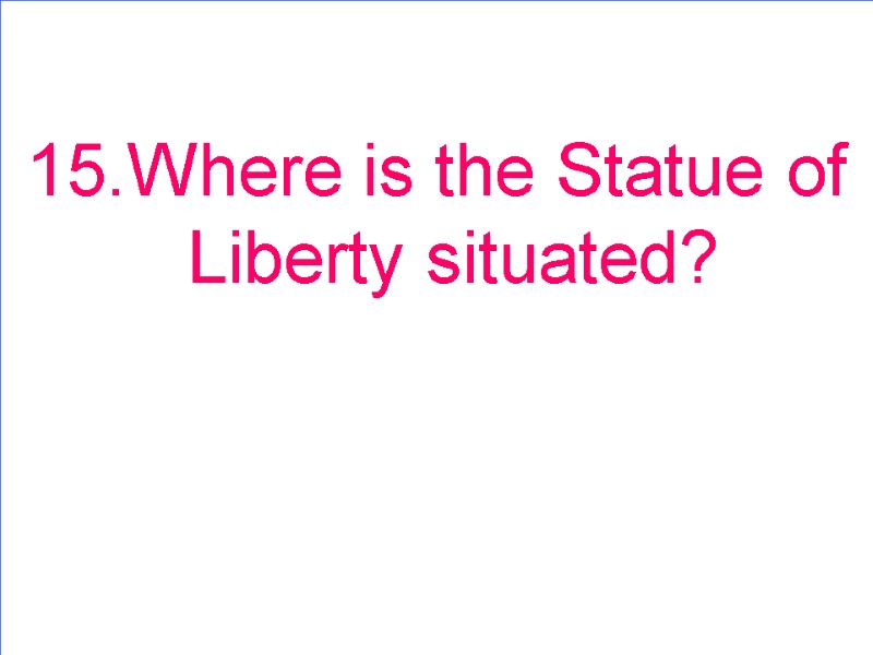 15.Where is the Statue of Liberty situated?